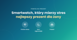 Smartwatch, który mierzy poziom stresu – najlepszy prezent dla żony