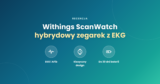 Withings ScanWatch – hybrydowy zegarek z EKG. Recenzja